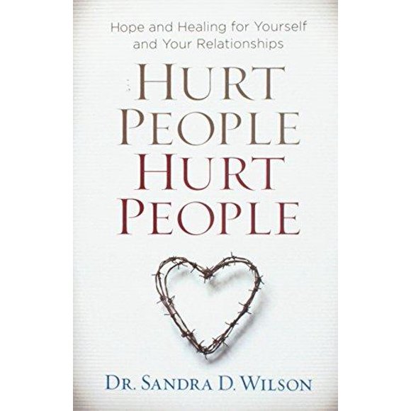Hurt People Hurt People: Hope and Healing for Yourself and Your Relationships