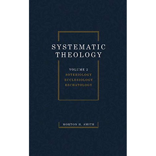 Systematic Theology, Volume Two: Soteriology Ecclesiology Eschatology