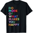thumbnail image 1 of Do More Of What Make You Happy - Colorful T-Shirt, 1 of 3