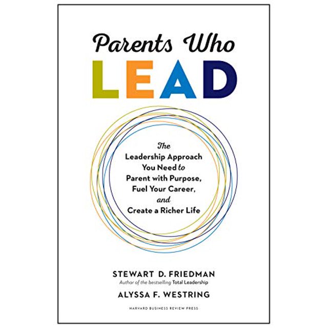 Parents Who Lead: The Leadership Approach You Need to Parent with Purpose, Fuel Your Career, and Create a Richer Life