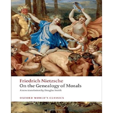 On the Genealogy of Morals: A Polemic: By Way of Clarification and Supplement to My Last Book Beyond Good and Evil