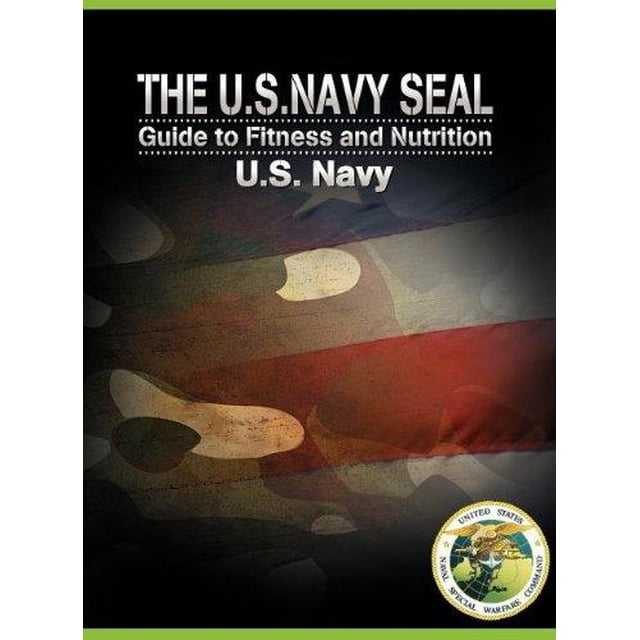 The U.S. Navy Seal Guide to Fitness and Nutrition
