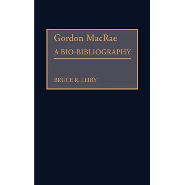 Gordon MacRae: une Bio-Bibliographie (Bio-Bibliographies dans les Arts de la Scène)