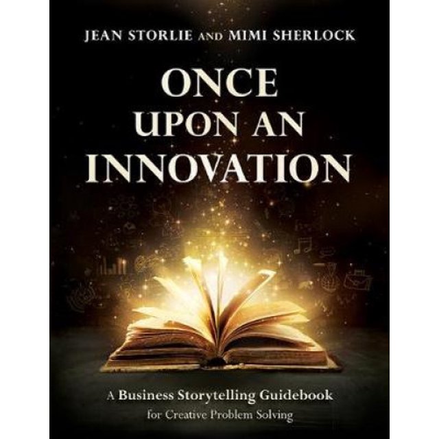 Once Upon an Innovation: Business Storytelling Techniques for Creative Collaboration