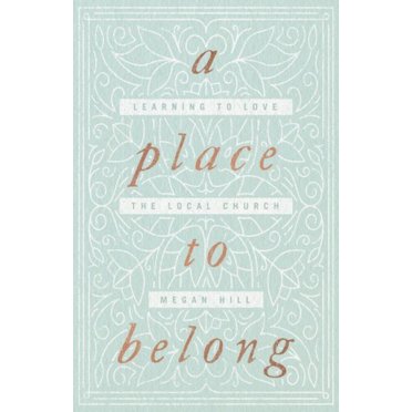 A Place to Belong: Learning to Love the Local Church