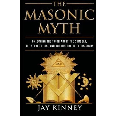 The Masonic Myth: Unlocking the Truth About the Symbols, the Secret Rites, and the History of Freemasonry