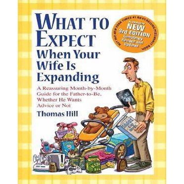 What to Expect When Your Wife Is Expanding: A Reassuring Month-by-Month Guide for the Father-to-Be, Whether He Wants Advice or Not