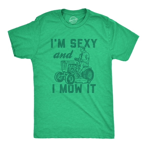 Mens I'm Sexy and I Mow It T Shirt Funny Yardwork Fathers Day Graphic Novelty Tee (Heather Green) - XL