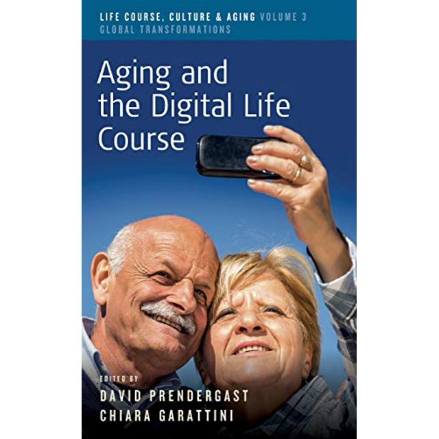 Aging and the Digital Life Course (Life Course, Culture and Aging: Global Transformations)