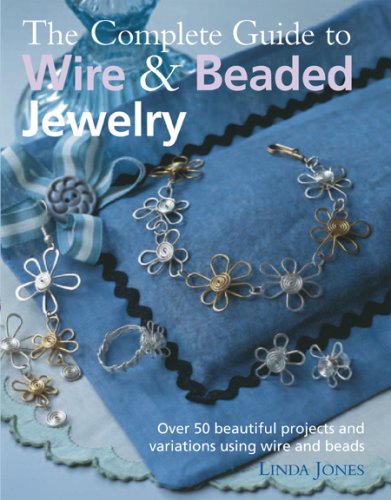 Le Guide Complet des Bijoux en Fil et Perles : Plus de 50 Beaux Projets et Variations Utilisant du Fil et des Perles
