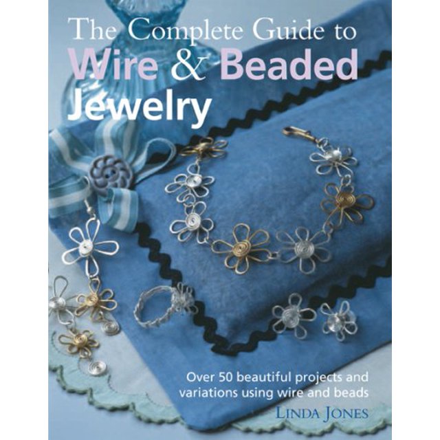 Le Guide Complet des Bijoux en Fil et Perles : Plus de 50 Beaux Projets et Variations Utilisant du Fil et des Perles