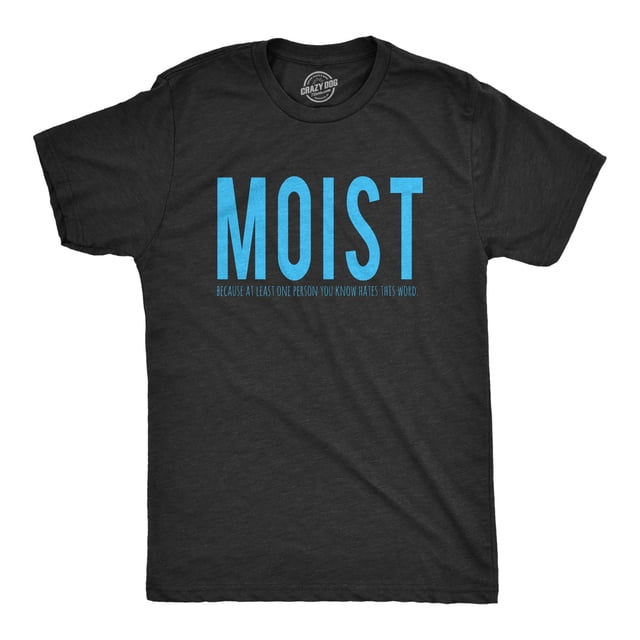 Mens Moist Because Someone Hates This Word T shirt Funny Sarcastic Humor Tee (Heather Black) - 4XL