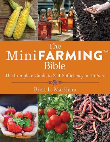 The Mini Farming Bible: The Complete Guide to Self-Sufficiency on 1/4 Acre
