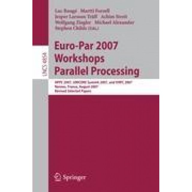 Ateliers Euro-Par 2007 - Traitement Parallèle: HPPC 2007, UNICORE Sommet 2007, et VHPC 2007, Rennes, France, Août 28-31, 2007, Révisé Certains Documents (Notes de Cours en Informatique)