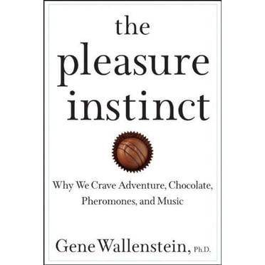 The Pleasure Instinct: Pourquoi Nous Crachons Aventure, Chocolat, Phéromones et Musique
