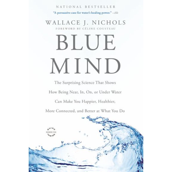 Blue Mind: The Surprising Science That Shows How Being Near, In, On, or Under Water Can Make You Happier, Healthier, More Connected and Better at What