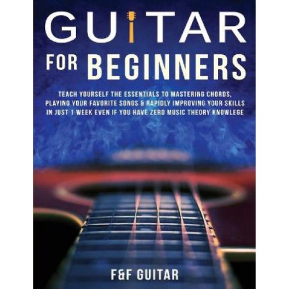 Guitar for Beginners: Teach Yourself To Master Your First 100 Chords on Guitar& Develop A Lifetime Of Guitar Success Habits Even if You Have No Idea What A Chord Actually Is