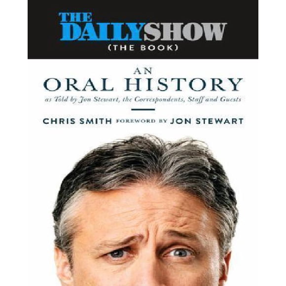 The Daily Show (The Book): Histoire Orale Tel Que Raconté par Jon Stewart, les Correcteurs, le Personnel et les Invités