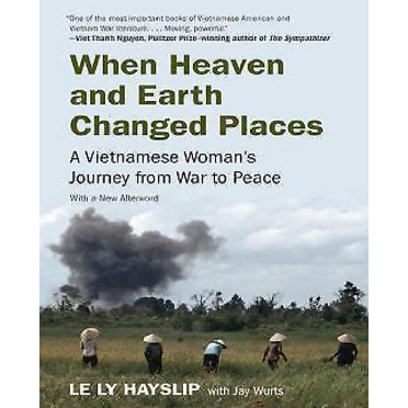 When Heaven and Earth Changed Places: A Vietnamese Woman's Journey from War to Peace