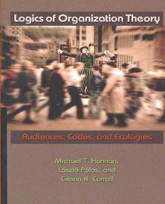 Logics of Organization Theory: Audiences, Codes, and Ecologies