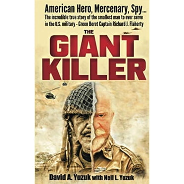 The Giant Killer: Héros Américain, Mercenaire, Espion l'Incroyable Histoire Véritable du Plus Petit Homme à Servir dans l'Armée Américaine Béret Vert Capitaine Richard J. Flaherty