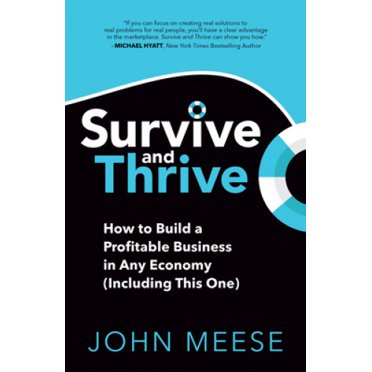 Survive and Thrive: How to Build a Profitable Business in Any Economy, Including This One