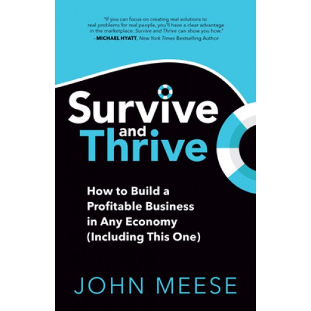 Survive and Thrive: How to Build a Profitable Business in Any Economy, Including This One