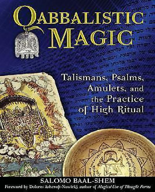 Qabbalistic Magic: Talismans, Psalms, Amulets, and the Practice of High Ritual