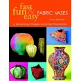 thumbnail image 1 of Fast, Fun and Easy Fabric Vases: 6 Sensational Shapes - Unlimited Possibilities, 1 of 1