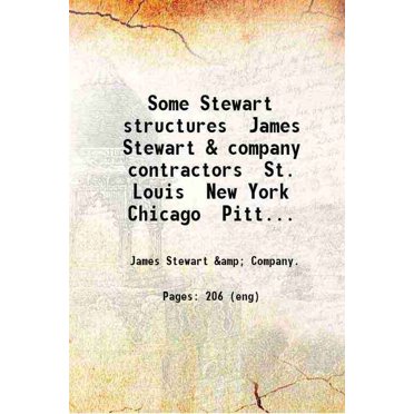 Some Stewart structures James Stewart & company contractors St. Louis New York Chicago Pittsburg New Orleans Denver San Francisco and the Canadian Stewart company ltd. Montreal. 1909 [Hardcover]