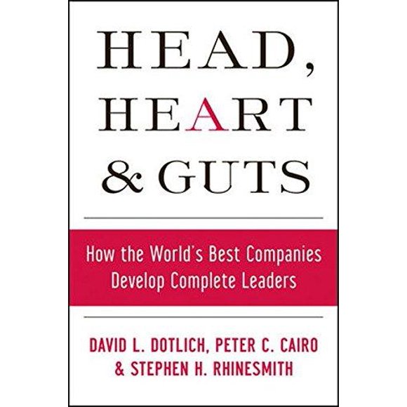 Head, Heart and Guts: How the World's Best Companies Develop Complete Leaders