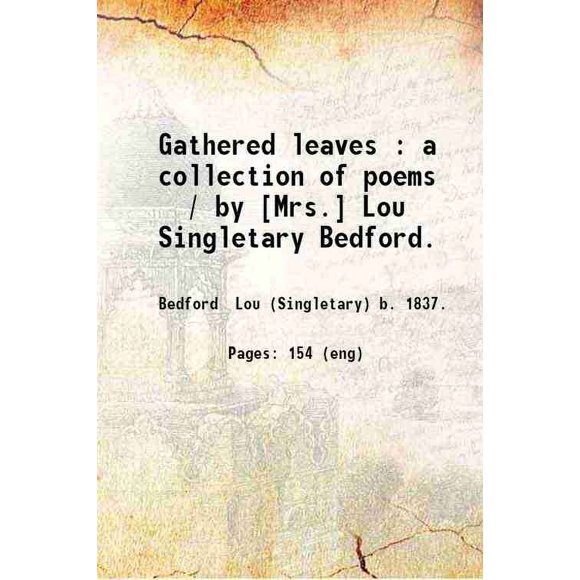 Gathered leaves: un collection de Poèmes / par [Mrs.] Lou Singletariy Bedford. 1888 [Couverture Rigide]