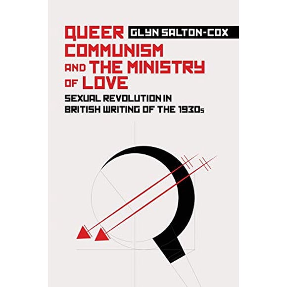Queer Communism and the Ministry of Love: Sexual Revolution in British Writing of the 1930s