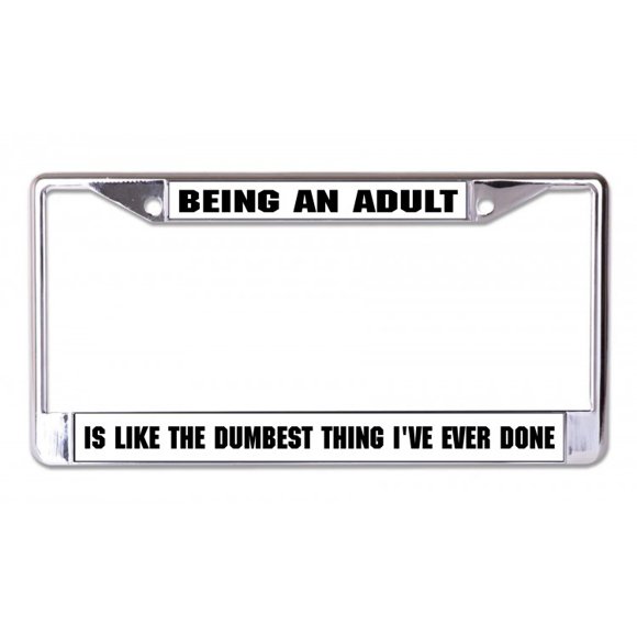Being An Adult Is Like The Dumbest Chrome License Plate Frame