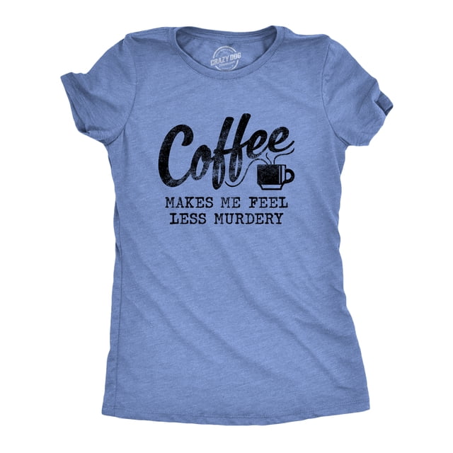 Womens Coffee Makes Me Feel Less Murdery T shirt Funny Sarcastic Caffeine (Heather Light Blue) - XXL
