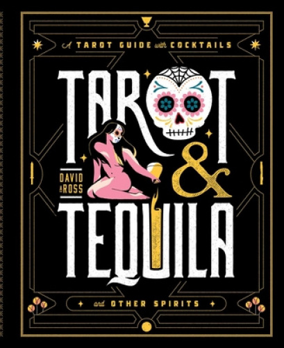 Tarot & Tequila: A Tarot Guide with Cocktails (Sugar Skull Tarot Series)