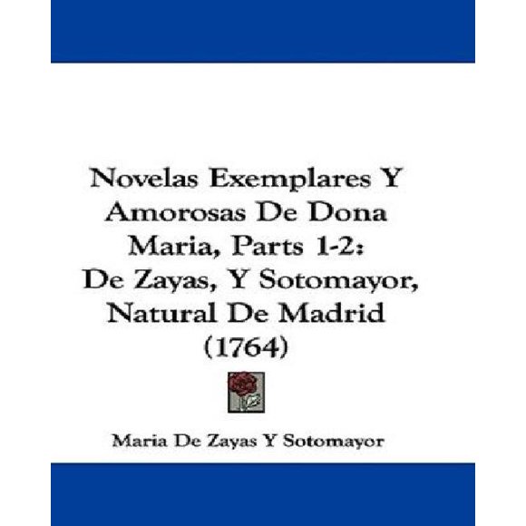 Novelas Exemplares y Amorosas de Dona Maria, Parts 1-2: de Zayas, y Sotomayor, Natural de Madrid (1764)