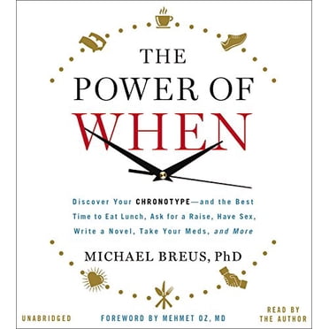 The Power of When: Discover Your Chronotype--and the Best Time to Eat Lunch, Ask for a Raise, Have Sex, Write a Novel, Take Your Meds, and More