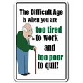 thumbnail image 1 of The Difficult Age Sign Tired Working Poor Retire Retirement | Indoor/Outdoor | 12" Tall, 1 of 5