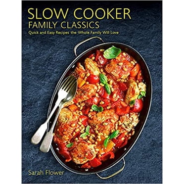 Slow Cooker Family Classics: Quick and Easy Recipes the Whole Family Will Love