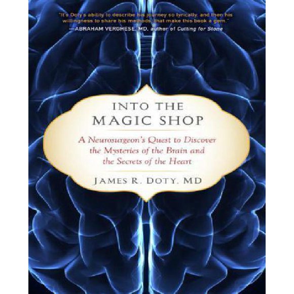 Into the Magic Shop: A Neurosurgeon's Quest to Discover the Mysteries of the Brain and the Secrets of the Heart