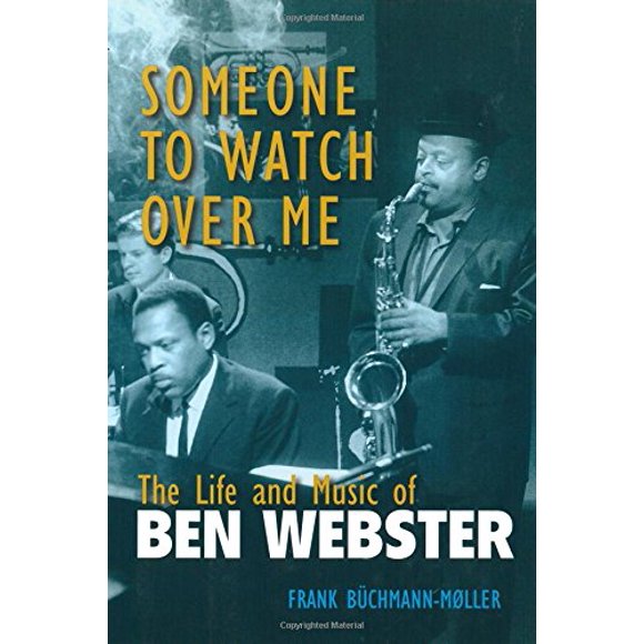 Someone to Watch Over Me: The Life and Music of Ben Webster (Jazz Perspectives)