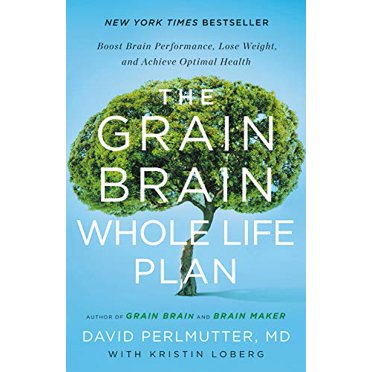 The Grain Brain Whole Life Plan: Boost Brain Performance, Lose Weight, and Achieve Optimal Health