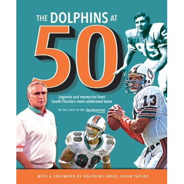 The Dolphins at 50: Legends and Memories from South Florida's Most Celebrated Team