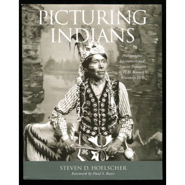 Picturing Indians: Photographic Encounters and Tourist Fantasies in H. H. Bennetts Wisconsin Dells