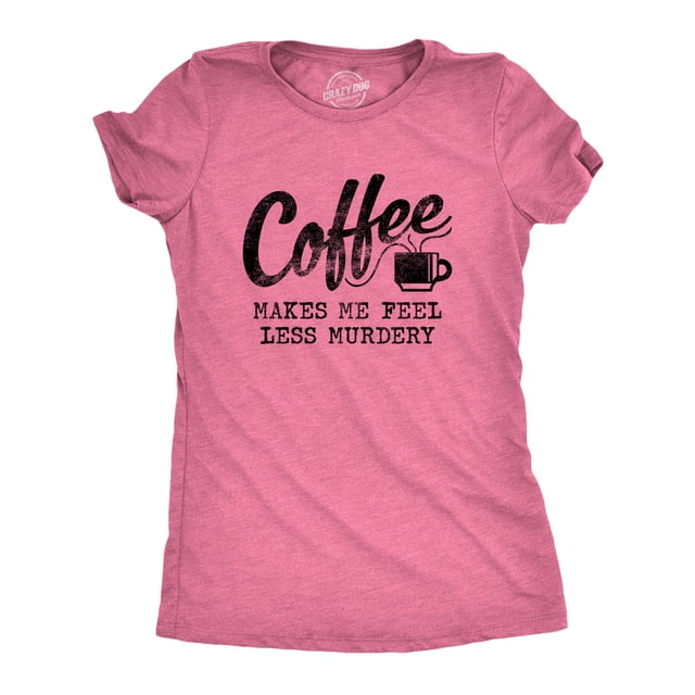 Womens Coffee Makes Me Feel Less Murdery T shirt Funny Sarcastic Caffeine (Heather Pink) - L