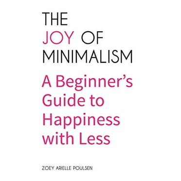 La Joie du Minimalisme: un Guide du Débutant pour le Bonheur avec Moins