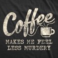 thumbnail image 2 of Mens Coffee Makes Me Feel Less Murdery T Shirt Funny Sarcastic Tee (Heather Black) - S, 2 of 3