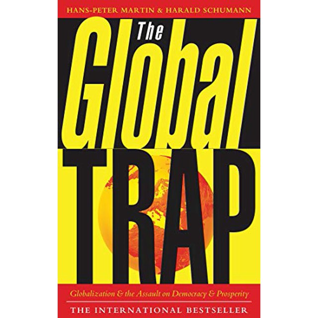 The Global Trap: Globalization and the Assault on Prosperity and Democracy