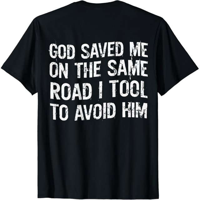God Saved Me On The Same Road I Took To Avoid Him ON BACK T-Shirt